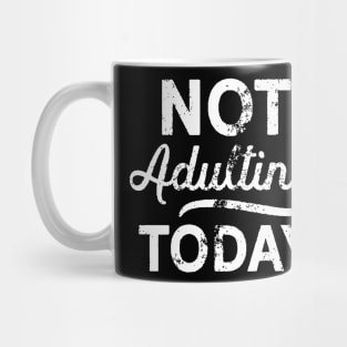 No More Adulting Today Mug